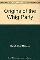 Origins of the Whig Party B0008594HW Book Cover