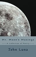 Mr. Moon's Musings - A Collection of Poetry 1461196965 Book Cover