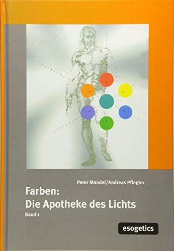 Farben, die Apotheke des Lichtes, Bd.1: Farbtherapie der esogetischen Medizin für Nichtmediziner und Nichttherapeuten (Farben: 'Apotheke des Lichts')