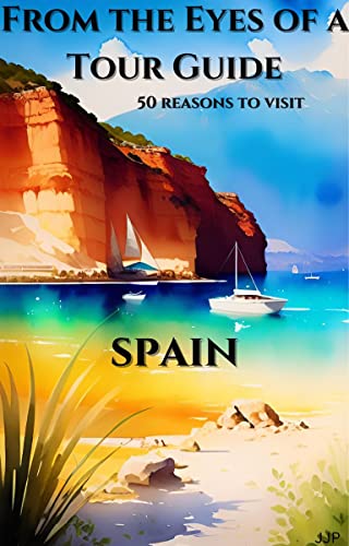 Spain: From the Eyes of a Tour Guide: 50 reason you should visit it (English Edition)