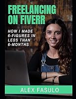 Freelancing on Fiverr : How I Made 6-Figures in Less Than 6-Months 1717883699 Book Cover