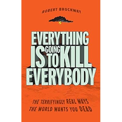 Everything Is Going to Kill Everybody: The Terrifyingly Real Ways the World Wants You Dead by Robert Brockway (6-Apr-2010) Paperback