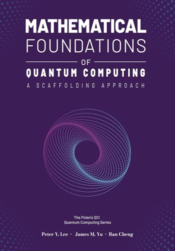 Mathematical Foundations of Quantum Computing: A Scaffolding Approach (The Scaffolding Series)