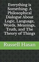Everything is Something: A Philosophical Dialogue About Logic, Language, Words, Meanings, Truth, and The Theory of Things (The Power of Philosophy) B09MC9JG8H Book Cover