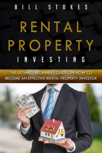 Rental Property Investing: The Ultimate Beginners Guide On How To Become An Effective Rental Propert Rental Property Investing: The Ultimate Beginners Guide On How To Become An Effective Rental Propert