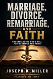 MARRIAGE, DIVORCE, REMARRIAGE, and FAITH: UNDERSTANDING GOD'S WILL FOR MARRIAGE AND FAITH