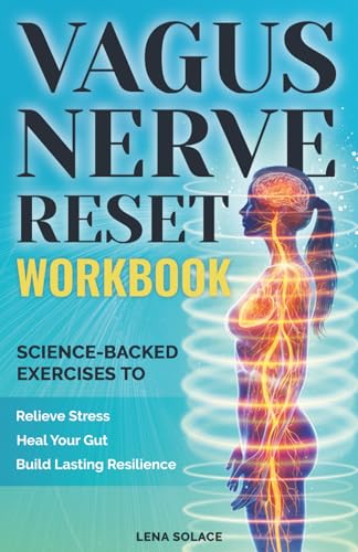 The Vagus Nerve Reset Workbook: Simple, Science-Backed Exercises to Relieve Stress, Heal Your Gut, and Build Lasting Nervous System Resilience. (The Vagus Nerve Healing Series)