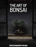 The Art Of Bonsai Photography Book: High-Quality Photos Of The Art Of Bonsai Pictures B0BDWT2XJF Book Cover