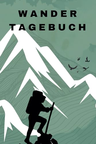 Das Wander Tagebuch: Entdecke die Freude am Wandern, Beobachten und Notieren deiner Wanderungen mit jedem Eintrag in diesem Tagebuch.