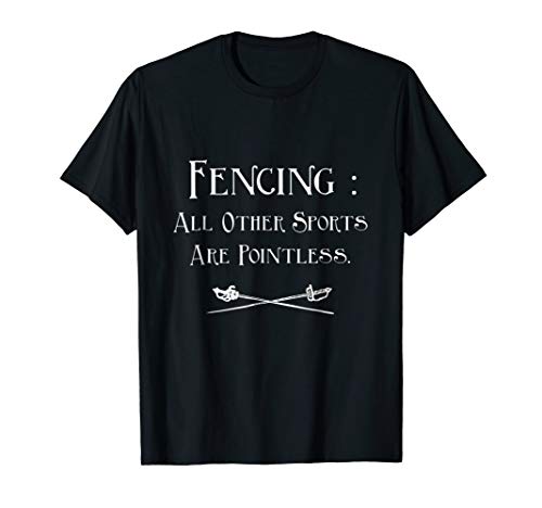 Fencing Other Sports Are Pointless Fencing T-Shirt