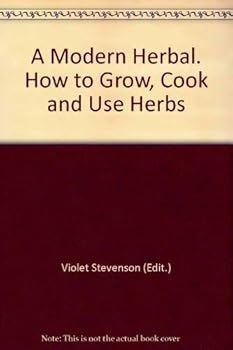 A Modern Herbal. How to Grow, Cook and Use Herbs