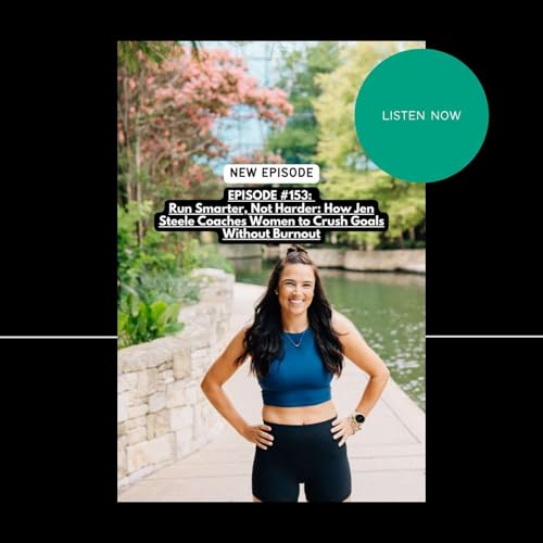 EPISODE #153: Run Smarter, Not Harder: How Jen Steele Coaches Women to Crush Goals Without Burnout Podcast Por arte de portada