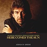 Here Comes the Sun: The Spiritual and Musical Journey of George Harrison