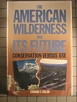 The American Wilderness and Its Future: Conservation Versus Use 0531110621 Book Cover