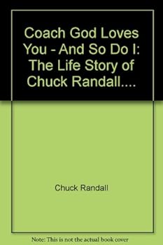Coach God Loves You - And So Do I: The Life Story of Chuck Randall....