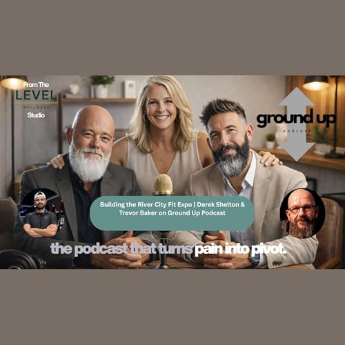 Building the River City Fit Expo | Derek Shelton & Trevor Baker on Ground Up Podcast