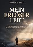 Mein Erlöser lebt: Was geschieht, wenn Jesus nicht länger Religion ist, sondern Realität wird