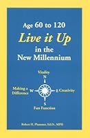 Age 60 to 120 - Live it Up in the New Millennium 1882792882 Book Cover