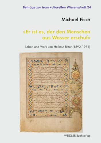 »Er ist es, der den Menschen aus Wasser erschuf«: Leben und Werk von Hellmut Ritter (1892-1971) (Beiträge zur transkulturellen Wissenschaft, Band 24)