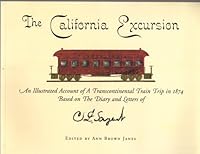 The California excursion: An illustrated account of a transcontinental train trip in 1874 188206352X Book Cover