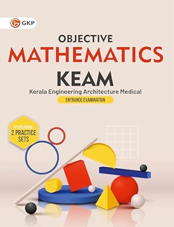 GKP KEAM 2025 : Objective Mathematics for Kerala Engineering Architecture Medical Exam (Includes 2 Practice Sets)