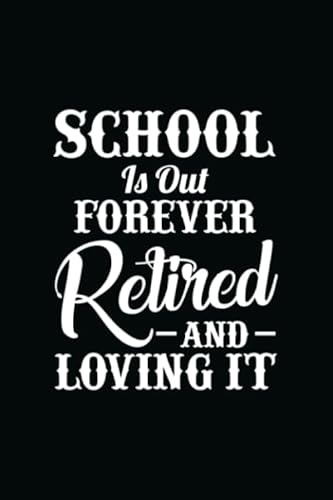 School is out forever retired and loving it: blank line journal for school is out forever
