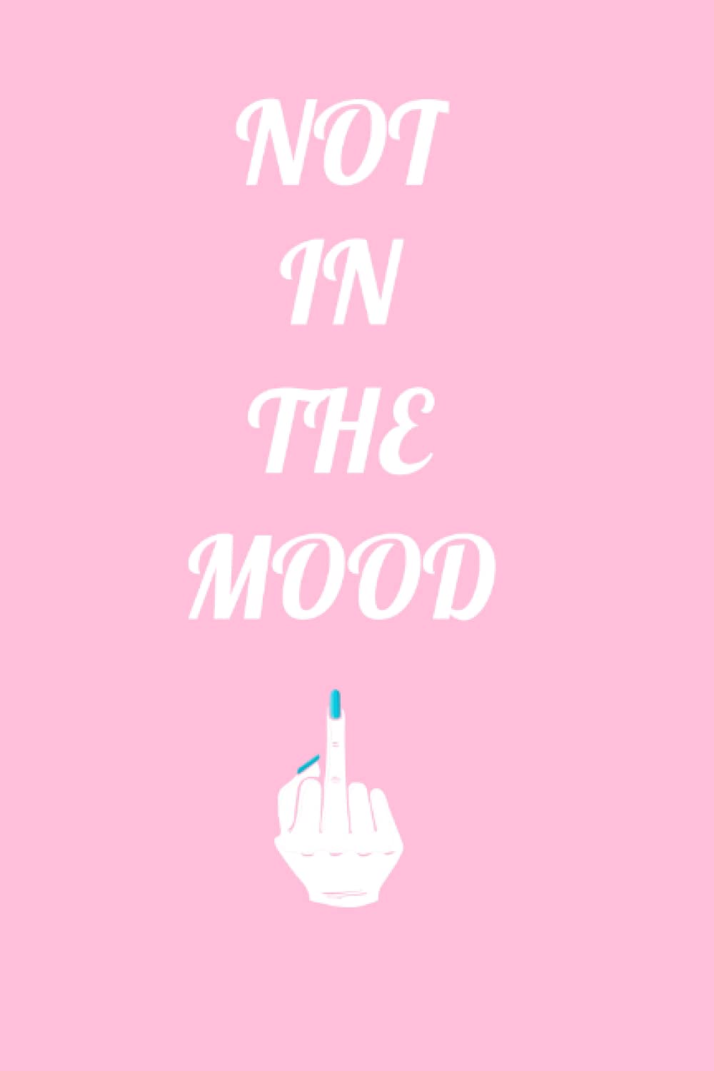 NOT IN THE MOOD: Menstrual Cycle Calendar for Ladies to Monitor Flow Intensity And Pain Levels, Bleeding And Moods (PMS Help, Period Diary, Menstruation) 4 Years Period Tracker Journal