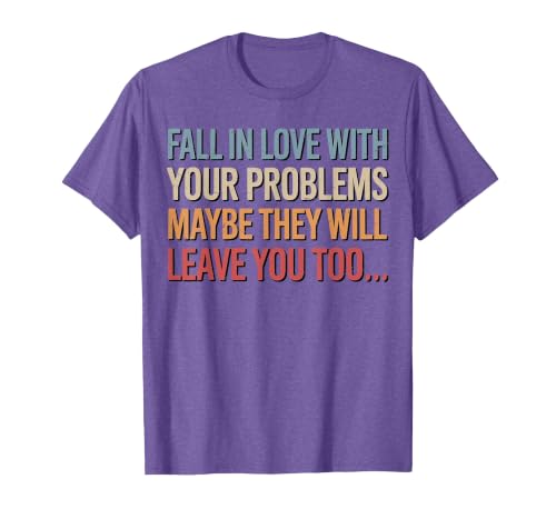 Fall in Love with Your Problem Maybe They Will Leave You Too T-Shirt, Men, Purple Heather, Large