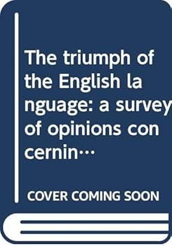 The Triumph of the English Language: A Survey of Opinions Concerning the Vernacular from the Introduction of Printing to the Restoration