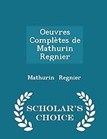 Oeuvres Compl�tes de Mathurin R�gnier: Accompagn�es d'Une Notice Biographique Et Bibliographique, de Variantes de Notes, d'Un Glossaire Et d'Un Index (Classic Reprint) 1296133508 Book Cover