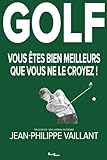 jean vaillant par maintes fois  GOLF: Vous êtes bien meilleurs que vous ne le croyez