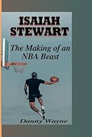 ISAIAH STEWART BIOGRAPHY: The Making of an NBA Beast B0F5P4XCHZ Book Cover