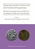 Experiencing the Frontier and the Frontier of Experience: Barbarian perspectives and Roman strategies to deal with new threats (Archaeopress Roman Archaeology)