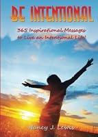 Be Intentional - 365 Inspirational Messages to Live an Intentional Life! 1930588283 Book Cover