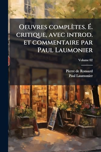 Oeuvres complètes. É. critique, avec introd. et commentaire par Paul Laumonier; Volume 02 (French Edition)