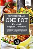 One Pot Kochbuch für jeden Geschmack: 125 zeitsparende & abwechslungsreiche Rezepte aus einem Topf. Eine appetitliche Mahlzeit von Fleisch über Fisch zu Vegan und Vegetarisch zubereiten können. - Maximilian Lang 