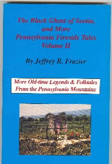 The Black Ghost of Scotia, and More Pennsylvania Fireside Tales Volume II