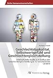 Geschlechtstypkalitat, Selbstwertgefühl und Geschlechtergleichstellung: Interkulturelle Studie zum Einfluss der Geschlechtergleichstellung in 12 ... Studie in 12 verschiedenen Ländern