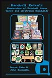  Hardball Retro’s Compendium of Baseball Video Games and Electronic Handhelds