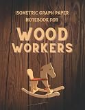  Isometric Graph Paper Notebook for Woodworkers: 3D Design Triangular Graph Paper for Carpenters, Woodworking, Interior Design, Landscaping, Engineering and Architecture