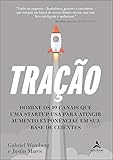 Tração: Domine os 19 canais que uma startup usa para atingir aumento exponencial em sua base de cliente