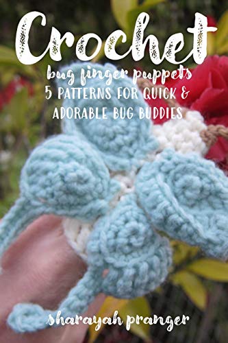 Crochet Bug Finger Puppets: 5 patterns for quick and adorable bug buddies