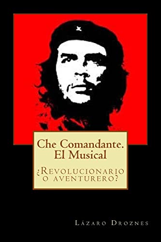 Che Comandante. El Musical: ¿Revolucionario o aventurero? (Spanish Edition)