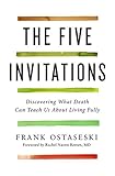 The Five Invitations: Discovering What Death Can Teach Us About Living Fully