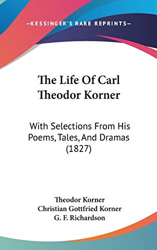 The Life Of Carl Theodor Korner: With Selections From His Poems, Tales, And Dramas (1827)