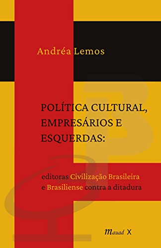 Política cultural, empresários e esquerdas: editoras Civilização Brasileira e Brasiliense contra a ditadura