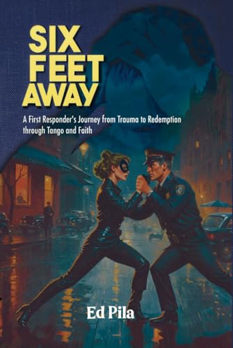 Six Feet Away: A First Responder's Journey from Trauma to Redemption Through Tango and Faith