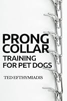 Prong Collar Training for Pet Dogs: The only resource you’ll need to train your pet dog with the aid of a prong collar 1721210687 Book Cover