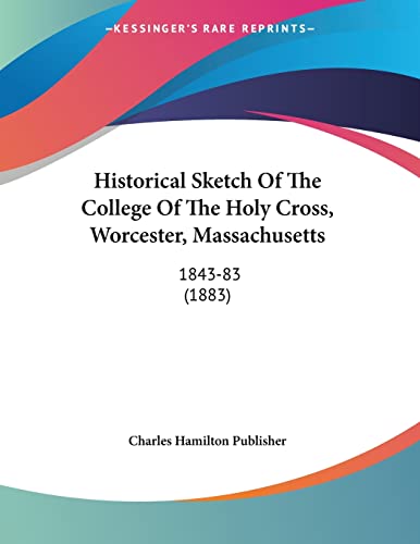 Historical Sketch Of The College Of The Holy Cross, Worcester, Massachusetts: 1843-83 (1883)