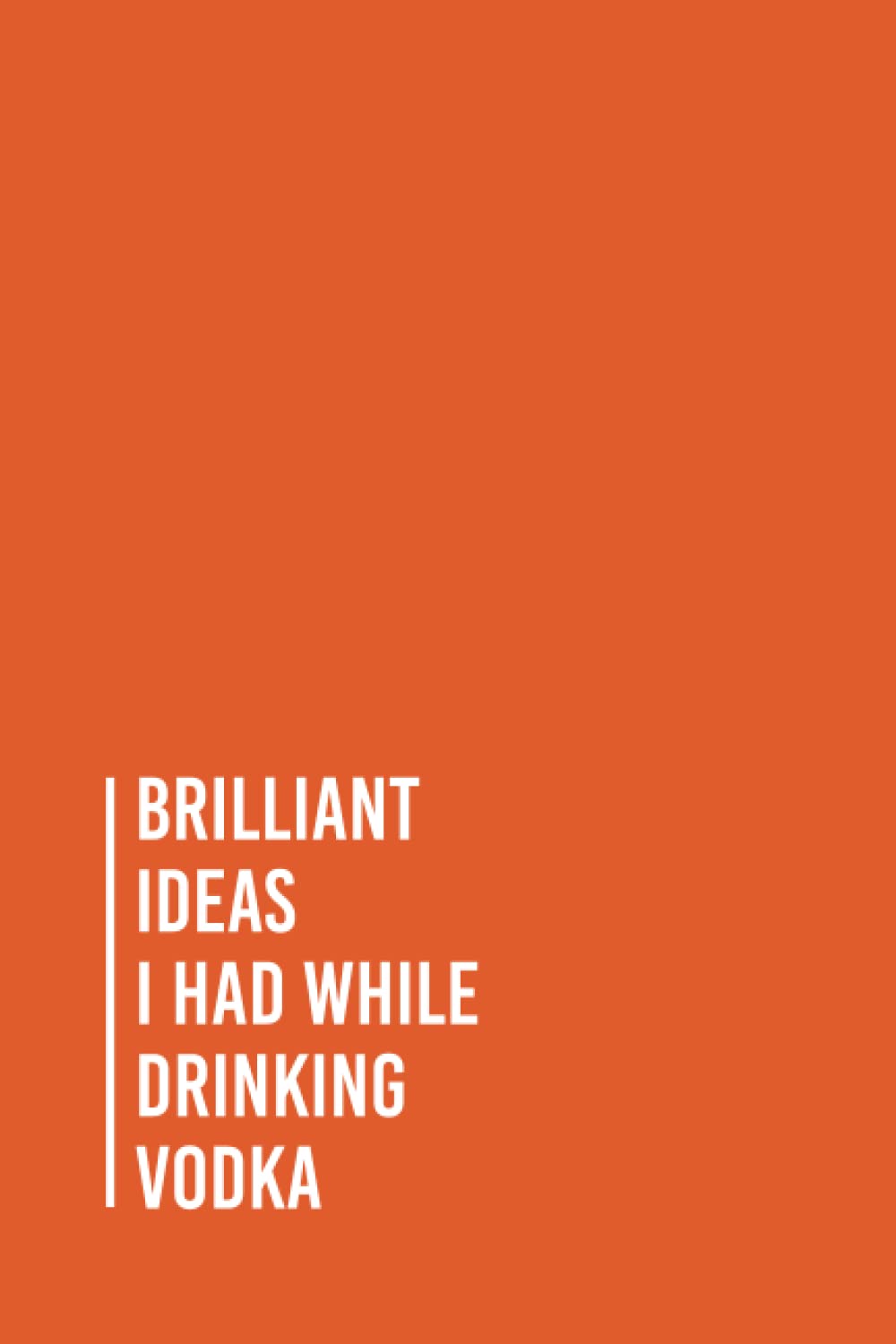 Brilliant Ideas I Had While Drinking Vodka: Funny Gag Gift Notebook Journal For Co-workers, Friends and Family | 6x9 lined Notebook, 110 Pages (Funny Office Notebooks)